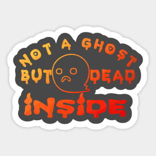 Not A Ghost But Dead Inside Sticker